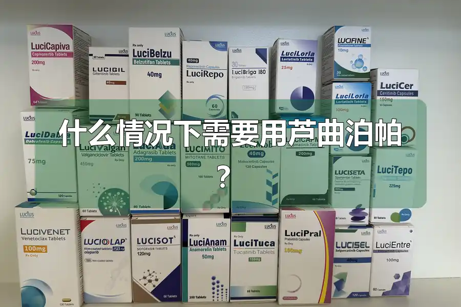 什么情况下需要用芦曲泊帕?